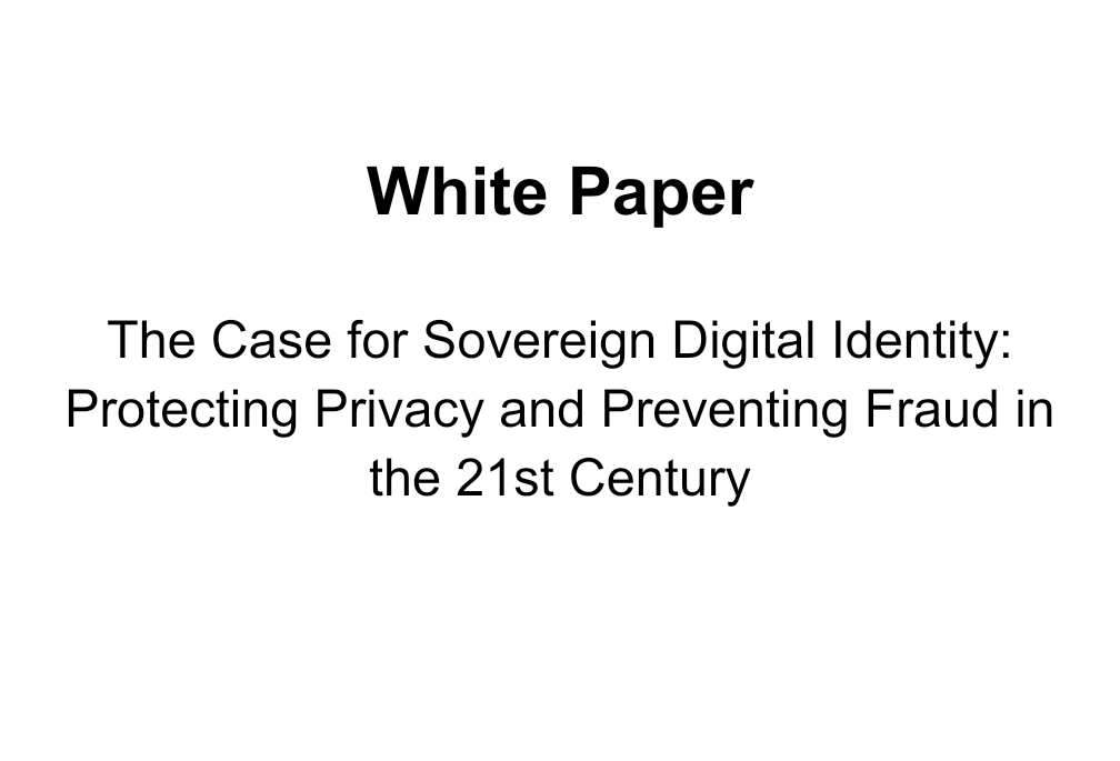 White Paper: The Case for Sovereign Digital Identity: Protecting Privacy and Preventing Fraud in the 21st Century