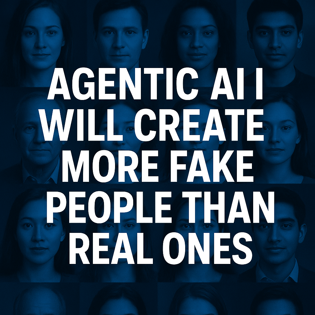 Agentic AI Will Create More Fake People Than Real Ones